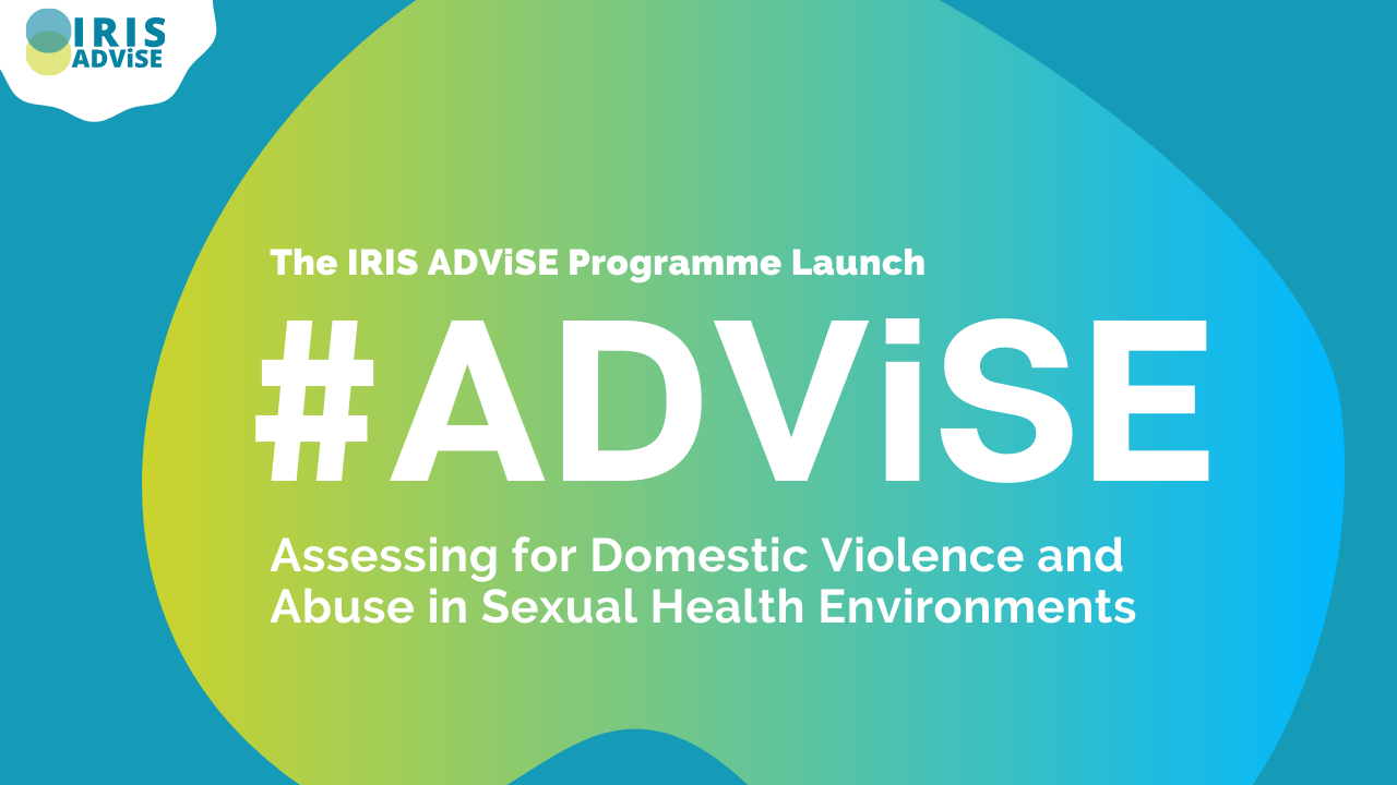 We have just officially launched the IRIS ADViSE (Assessing for Domestic Violence and Abuse in Sexual Health Environments) Programme, an initiative that supports sexual health staff to identify and respond to patients affected by domestic violence and abuse (DVA).