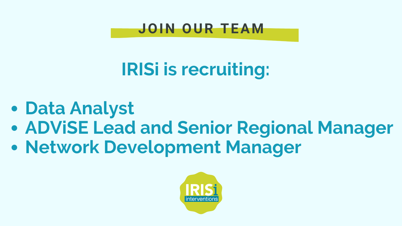 IRISi, an award-winning social enterprise established in 2017 to promote and improve the health care response to gender based violence, is recruiting to the following posts: • Data Analyst • ADViSE Lead and Senior Regional Manager • Network Development Manager