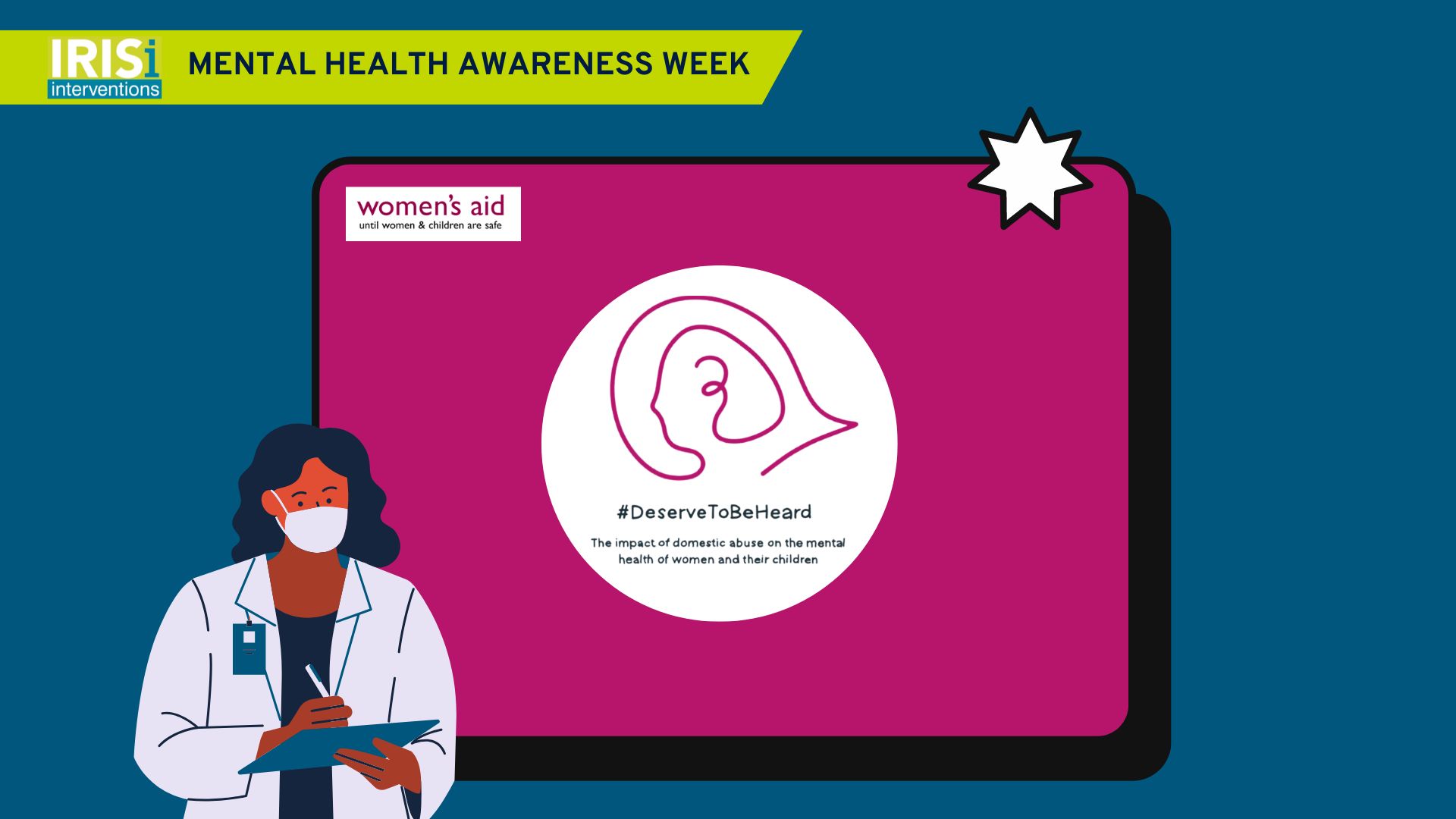Joining Mental Health Awareness Week in 2023, IRISi will share some of the results of the "Deserve to be Heard" campaign, launched by Women's Aid, to amplify the importance of all healthcare professionals being properly trained to identify and respond to D&SVA signals.